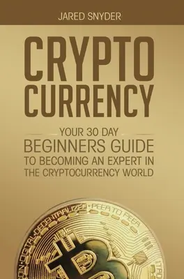 Cryptocurrency : Votre guide du débutant en 30 jours pour devenir un expert dans le monde des crypto-monnaies - Cryptocurrency: Your 30 Day Beginner's Guide to Becoming an Expert in the Cryptocurrency World