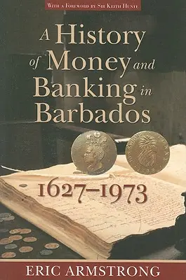 Une histoire de l'argent et de la banque à la Barbade, 1627-1973 - A History of Money and Banking in Barbados, 1627-1973