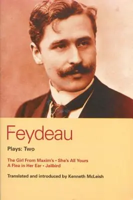 Pièces de Feydeau : 2 : La fille de chez Maxim's ; Elle est toute à toi ; L'oiseau de prison - Feydeau Plays: 2: The Girl from Maxim's; She's All Yours; Jailbird