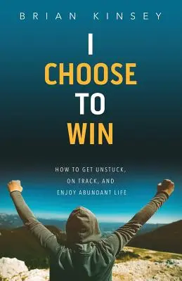 Je choisis de gagner : Comment se débloquer, se mettre sur la bonne voie et profiter d'une vie abondante - I Choose to Win: How to Get Unstuck, on Track, and Enjoy Abundant Life
