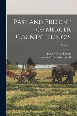Le passé et le présent du comté de Mercer, Illinois ; Volume 1 - Past and Present of Mercer County, Illinois; Volume 1