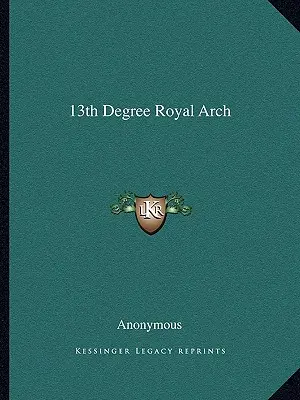 Le 13ème degré de l'Arche Royale - 13th Degree Royal Arch