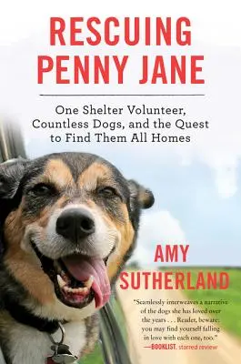 Sauver Penny Jane : Une bénévole de refuge, d'innombrables chiens et la quête d'un foyer pour chacun d'entre eux - Rescuing Penny Jane: One Shelter Volunteer, Countless Dogs, and the Quest to Find Them All Homes