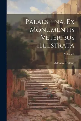 Palaestina, Ex Monumentis Veteribus Illustrata ; Volume 2 - Palaestina, Ex Monumentis Veteribus Illustrata; Volume 2
