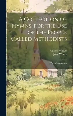 Un recueil d'hymnes à l'usage des personnes appelées méthodistes : Avec un supplément - A Collection of Hymns, for the use of the People Called Methodists: With a Supplement