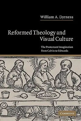 Théologie réformée et culture visuelle : L'imagination protestante de Calvin à Edwards - Reformed Theology and Visual Culture: The Protestant Imagination from Calvin to Edwards