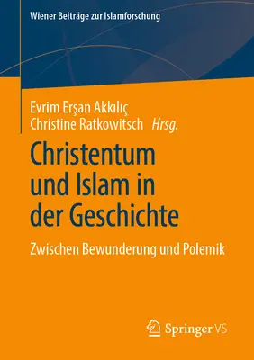 Christentum Und Islam in Der Geschichte : Zwischen Bewunderung Und Polemik - Christentum Und Islam in Der Geschichte: Zwischen Bewunderung Und Polemik