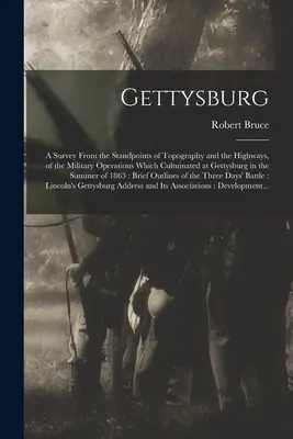 Gettysburg : a Survey From the Standpoints of Topography and the Highways, of the Military Operations Which Culminated at Gettysbur - Gettysburg: a Survey From the Standpoints of Topography and the Highways, of the Military Operations Which Culminated at Gettysbur