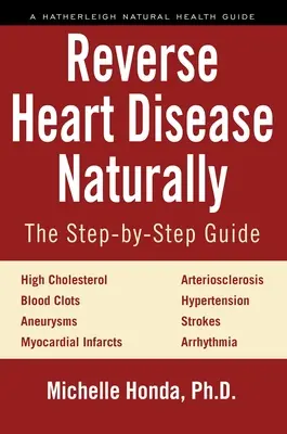 Inverser les maladies cardiaques naturellement : Cures pour l'hypercholestérolémie, l'hypertension, l'artériosclérose, les caillots sanguins, les anévrismes, les infarctus du myocarde et plus encore. - Reverse Heart Disease Naturally: Cures for High Cholesterol, Hypertension, Arteriosclerosis, Blood Clots, Aneurysms, Myocardial Infarcts and More.