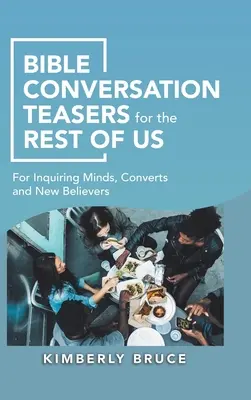 Des amorces de conversation biblique pour le reste d'entre nous : Pour les esprits curieux, les convertis et les nouveaux croyants - Bible Conversation Teasers for the Rest of Us: For Inquiring Minds, Converts and New Believers