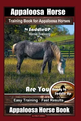 Livre d'entraînement pour chevaux Appaloosa par SaddleUP Entraînement pour chevaux Appaloosa, Êtes-vous prêt à monter en selle ? Un entraînement facile * Des résultats rapides, App - Appaloosa Horse Training Book for Appaloosa Horses By SaddleUP Appaloosa Horse Training, Are You Ready to Saddle Up? Easy Training * Fast Results, App