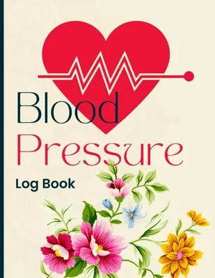 Journal de la tension artérielle : Un journal simple et facile pour enregistrer et surveiller la tension artérielle à la maison - Blood Pressure Log Book: Simple and Easy Daily Log Book to Record and Monitor Blood Pressure at Home