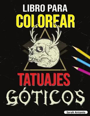 Livre pour colorier les tatouages Gticos : Le livre pour colorier les tatouages pour les adultes, des dessins de tatouages modernes pour se détendre et se sentir mieux dans sa peau. - Libro para Colorear de Tatuajes Gticos: Libro para colorear Tatoo para adultos, Hermosos diseos de tatuajes modernos para relajarse y aliviar el est