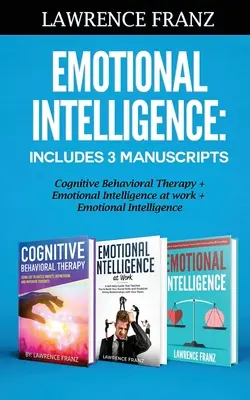 Intelligence émotionnelle : Comprend 3 manuscrits : Thérapie cognitivo-comportementale+ Intelligence émotionnelle au travail+ Intelligence émotionnelle - Emotional Intelligence: Includes 3 Manuscripts Cognitive Behavioral Therapy+ Emotional Intelligence at work+ Emotional Intelligence