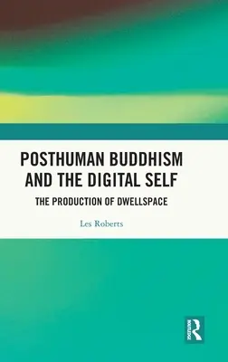 Le bouddhisme posthumain et le moi numérique : la production de l'espace vital - Posthuman Buddhism and the Digital Self: The Production of Dwellspace