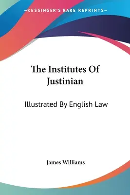 Les Instituts de Justinien : Illustrés par le droit anglais - The Institutes Of Justinian: Illustrated By English Law