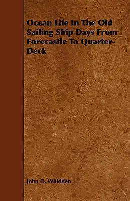 La vie en mer à l'époque des vieux voiliers - Du gaillard d'avant au quart de pont - Ocean Life in the Old Sailing Ship Days - From Forecastle to Quarter-Deck