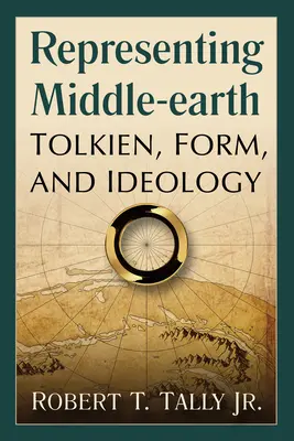 Représenter la Terre du Milieu : Tolkien, forme et idéologie - Representing Middle-earth: Tolkien, Form, and Ideology