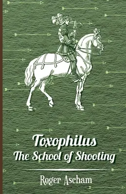 Toxophilus - L'école du tir (série Histoire du tir à l'arc) - Toxophilus - The School of Shooting (History of Archery Series)