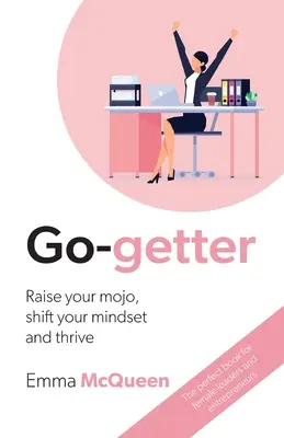 Le goût de l'action : Améliorez votre moral, changez votre état d'esprit et épanouissez-vous - Go-getter: Raise your mojo, shift your mindset and thrive