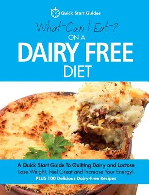 Que puis-je manger dans le cadre d'un régime sans produits laitiers&nbsp;? Un guide de démarrage rapide pour arrêter les produits laitiers et le lactose - What Can I Eat On A Dairy Free Diet?: A Quick Start Guide To Quitting Dairy and Lactose
