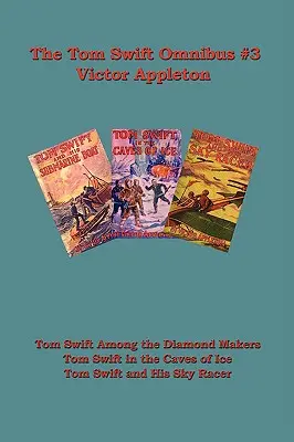 Tom Swift Omnibus #3 : Tom Swift chez les diamantaires, Tom Swift dans les grottes de glace, Tom Swift et son Sky Racer - Tom Swift Omnibus #3: Tom Swift Among the Diamond Makers, Tom Swift in the Caves of Ice, Tom Swift and His Sky Racer