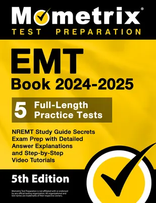 EMT Book 2024-2025 - 5 Full-Length Practice Tests, NREMT Study Guide Secrets Examp with Detailed Answer Explanations and Step-by-Step Video Tutori - EMT Book 2024-2025 - 5 Full-Length Practice Tests, NREMT Study Guide Secrets Exam Prep with Detailed Answer Explanations and Step-by-Step Video Tutori