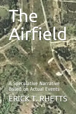 L'aérodrome : Un récit spéculatif basé sur des événements réels - The Airfield: A Speculative Narrative Based on Actual Events