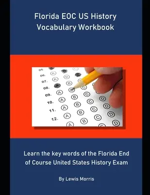 Cahier de vocabulaire pour l'examen de fin d'études de Floride sur l'histoire des États-Unis : Apprenez les mots clés de l'examen de fin d'études d'histoire des Etats-Unis de Floride. - Florida EOC US History Vocabulary Workbook: Learn the key words of the Florida End of Course United States History Exam