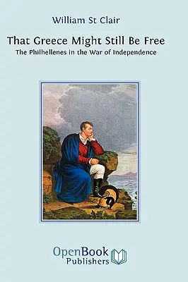 Pour que la Grèce soit encore libre : les Philhellènes dans la guerre d'indépendance - That Greece Might Still be Free: The Philhellenes in the War of Independence