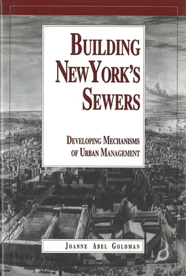 Construire les égouts de New York : L'évolution des mécanismes de développement urbain (Histoire de la technologie) - Building New York's Sewers: The Evolution of Mechanisms of Urban Development (History of Technology)