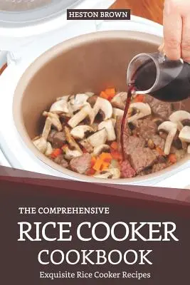 The Comprehensive Rice Cooker Cookbook (Le livre de cuisine complet pour cuiseur à riz) : Recettes exquises pour cuiseur à riz - The Comprehensive Rice Cooker Cookbook: Exquisite Rice Cooker Recipes