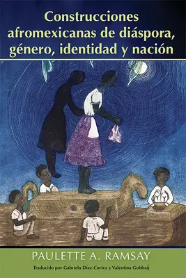 Constructions afromexicaines de la diaspora, du genre, de l'identité et de la nation - Construcciones Afromexicanas de Dispora, Gnero, Identidad Y Nacin