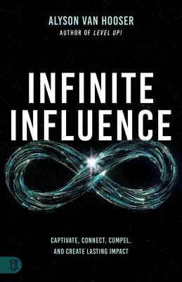Influence infinie : Captiver, connecter, convaincre et créer un impact durable - Infinite Influence: Captivate, Connect, Compel, and Create Lasting Impact