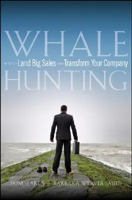 La chasse à la baleine : Comment décrocher de grosses ventes et transformer votre entreprise - Whale Hunting: How to Land Big Sales and Transform Your Company