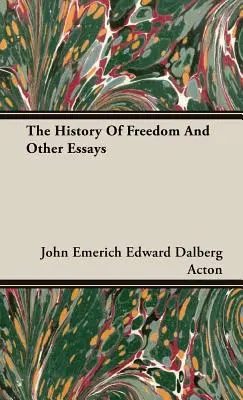 L'histoire de la liberté et autres essais - The History Of Freedom And Other Essays
