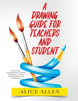 Guide du dessin pour les enseignants et les élèves 2022 : Des illustrations étape par étape pour dessiner des choses intéressantes avec précision et confiance. - A Drawing Guide for Teachers and Students 2022: Step-by-Step illustrations to draw interesting things with precision and confidence