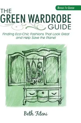 Le guide de la garde-robe verte : Trouver la mode éco-chic qui fait du bien et qui aide à sauver la planète - The Green Wardrobe Guide: Finding Eco-Chic Fashions That Look Great and Help Save the Planet