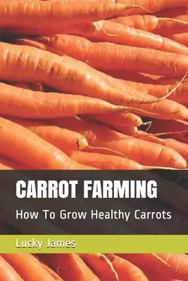 Culture de la carotte : Comment cultiver des carottes saines&nbsp;? - Carrot Farming: How To Grow Healthy Carrots