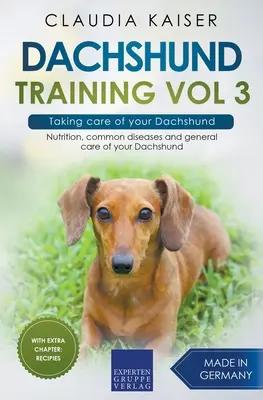 Teckel Vol 3 - Prendre soin de votre Teckel : L'alimentation, les maladies courantes et les soins généraux du Teckel - Dachshund Training Vol 3 - Taking care of your Dachshund: Nutrition, common diseases and general care of your Dachshund