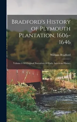 Histoire de la plantation de Plymouth par Bradford, 1606-1646 : Volume 6 des récits originaux de l'histoire des débuts de l'Amérique - Bradford's History of Plymouth Plantation, 1606-1646: Volume 6 Of Original Narratives Of Early American History