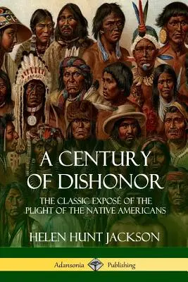 Un siècle de déshonneur : L'exposition classique du sort des Amérindiens (Journaux historiques) - A Century of Dishonor: The Classic Expos of the Plight of the Native Americans (Historic Journals)