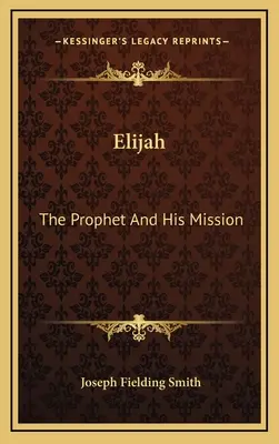 Élie : Le prophète et sa mission - Elijah: The Prophet And His Mission