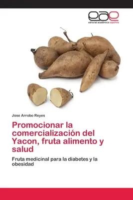 Promouvoir la commercialisation du Yacon, fruit de l'alimentation et de la santé - Promocionar la comercializacin del Yacon, fruta alimento y salud