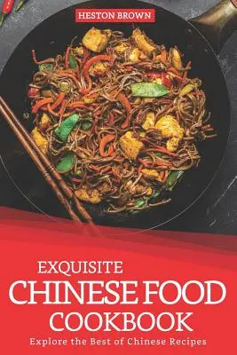 Livre de cuisine chinoise exquise : Découvrez les meilleures recettes chinoises - Exquisite Chinese Food Cookbook: Explore the Best of Chinese Recipes