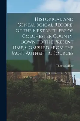 Histoire et généalogie des premiers colons du comté de Colchester. Jusqu'à aujourd'hui, compilé à partir des sources les plus authentiques. - Historical and Genealogical Record of the First Settlers of Colchester County. Down to the Present Time, Compiled From the Most Authentic Sources