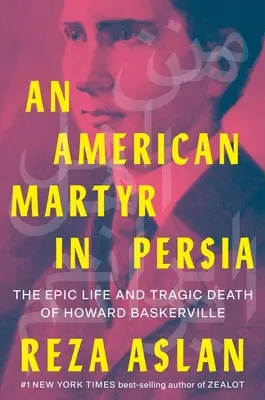 Un martyr américain en Perse : la vie épique et la mort tragique d'Howard Baskerville - An American Martyr in Persia: The Epic Life and Tragic Death of Howard Baskerville