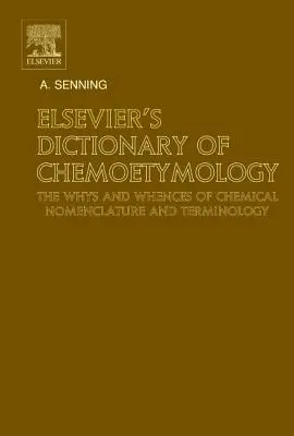 Dictionnaire de chimio-témologie d'Elsevier : Le pourquoi et le comment de la nomenclature et de la terminologie chimiques - Elsevier's Dictionary of Chemoetymology: The Whys and Whences of Chemical Nomenclature and Terminology