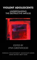 Adolescents violents - Comprendre l'impulsion destructrice - Violent Adolescents - Understanding the Destructive Impulse