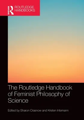 The Routledge Handbook of Feminist Philosophy of Science (Manuel Routledge de philosophie féministe des sciences) - The Routledge Handbook of Feminist Philosophy of Science